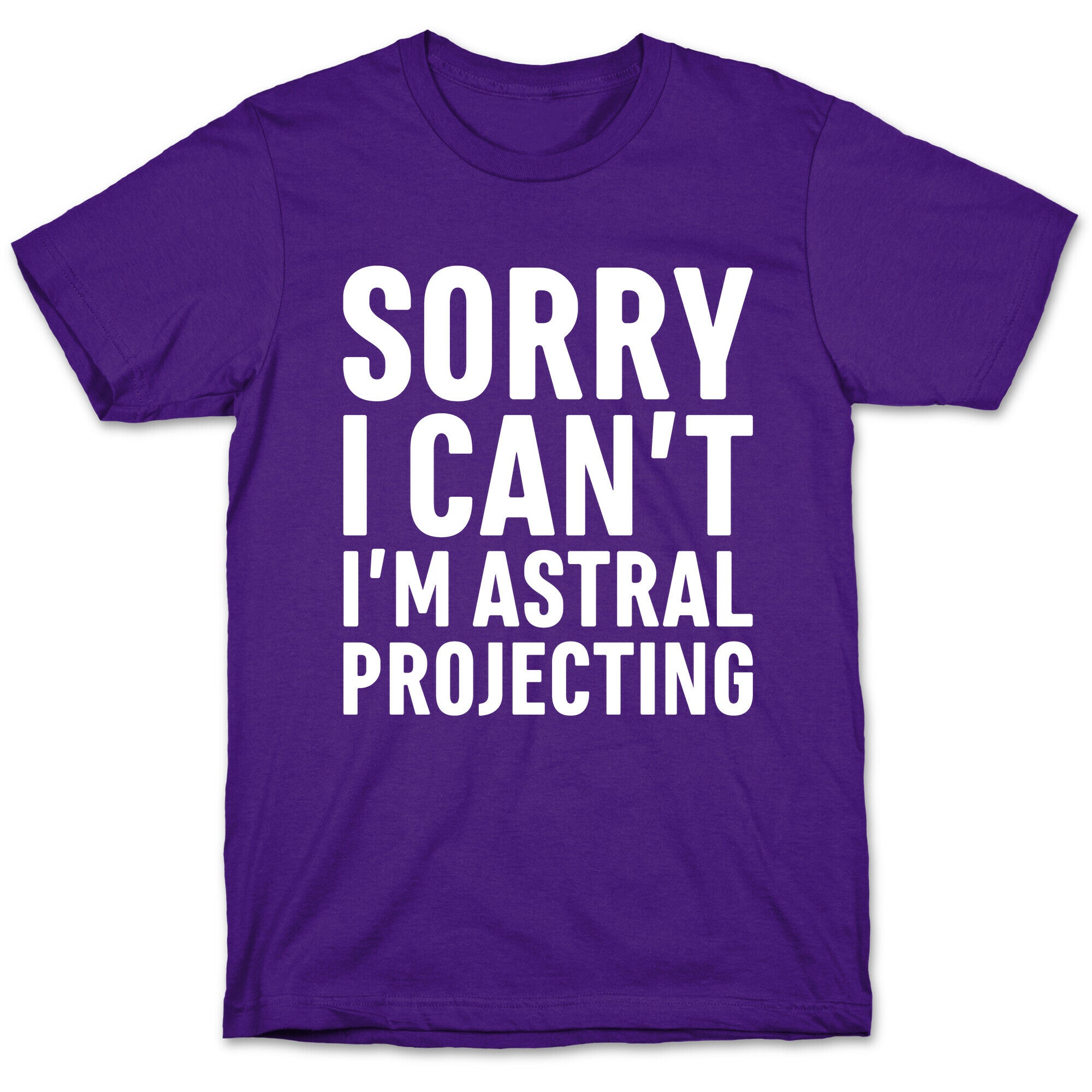Sorry I Can't I'm Astral Projecting White Print T-Shirt